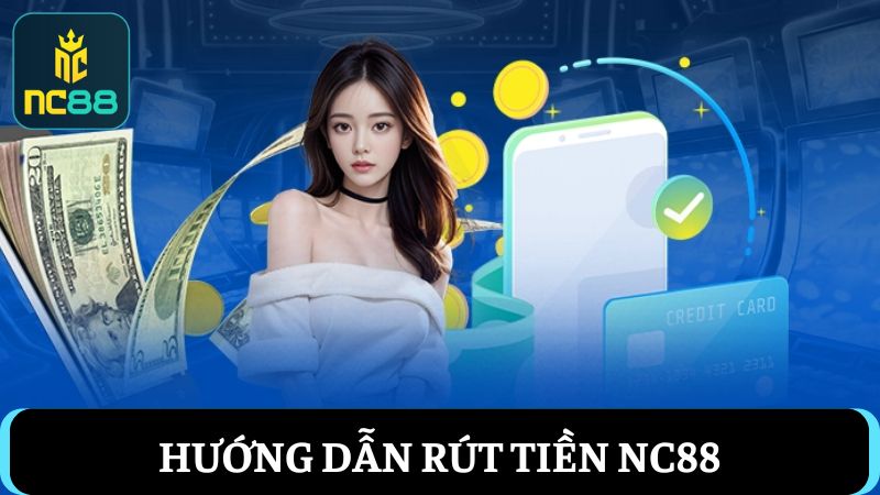 Hướng dẫn quy trình rút tiền NC88